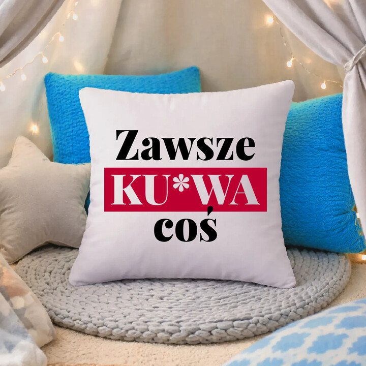 Zawsze ku*wa coś - poduszka na prezent