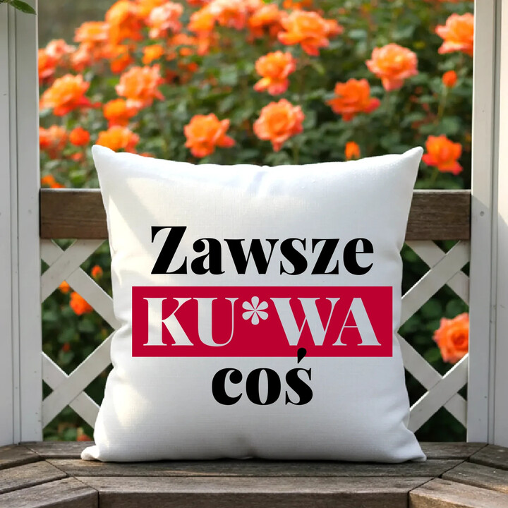 Zawsze ku*wa coś - poduszka na prezent