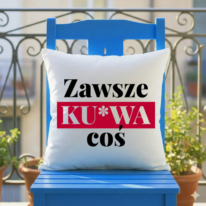 Zawsze ku*wa coś - poduszka na prezent