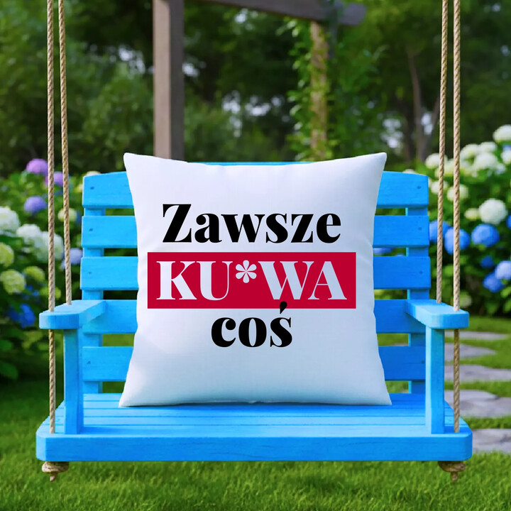 Zawsze ku*wa coś - poduszka na prezent