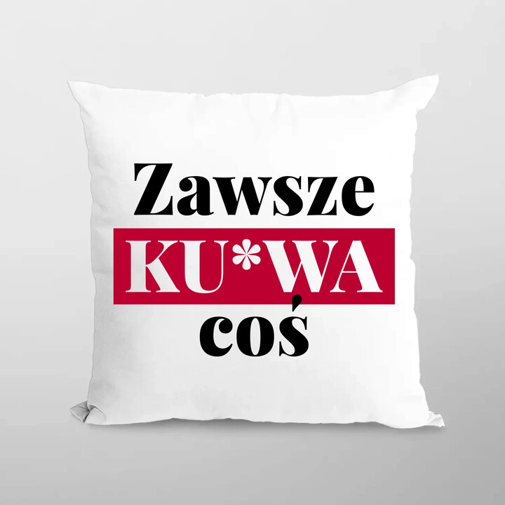Zawsze ku*wa coś - poduszka na prezent