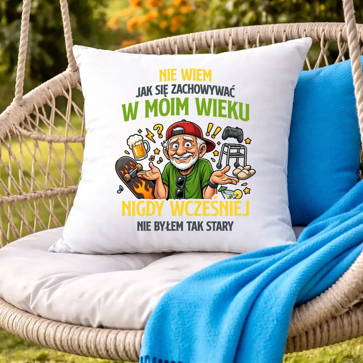 Nie wiem jak się zachowywać w moim wieku, jeszcze nigdy wcześniej nie byłem tak stary - poduszka na prezent