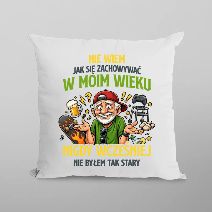 Nie wiem jak się zachowywać w moim wieku, jeszcze nigdy wcześniej nie byłem tak stary - poduszka na prezent
