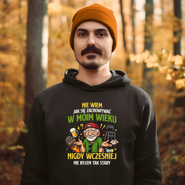 Nie wiem jak się zachowywać w moim wieku, jeszcze nigdy wcześniej nie byłem tak stary - męska bluza na prezent