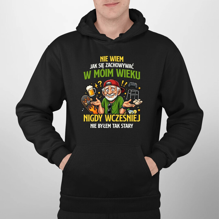 Nie wiem jak się zachowywać w moim wieku, jeszcze nigdy wcześniej nie byłem tak stary - męska bluza na prezent