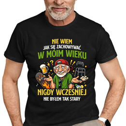 Nie wiem jak się zachowywać w moim wieku, jeszcze nigdy wcześniej nie byłem tak stary - męska koszulka na prezent