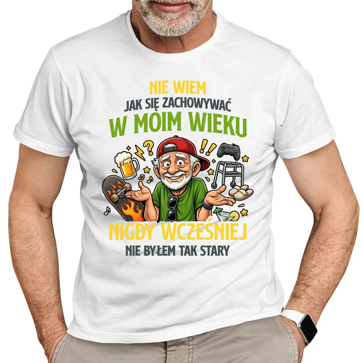 Nie wiem jak się zachowywać w moim wieku, jeszcze nigdy wcześniej nie byłem tak stary - męska koszulka na prezent