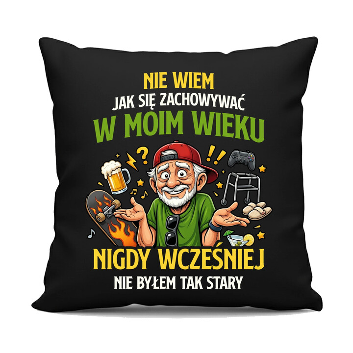 Nie wiem jak się zachowywać w moim wieku, jeszcze nigdy wcześniej nie byłem tak stary - czarna poduszka na prezent