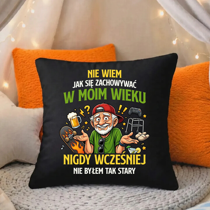 Nie wiem jak się zachowywać w moim wieku, jeszcze nigdy wcześniej nie byłem tak stary - czarna poduszka na prezent
