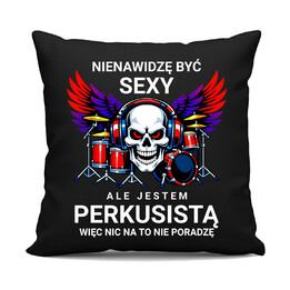 Nienawidzę być sexy, ale jestem perkusistą - czarna poduszka na prezent