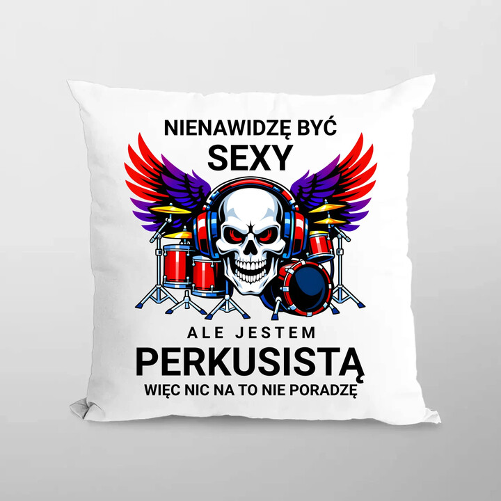 Nienawidzę być sexy, ale jestem perkusistą - poduszka na prezent