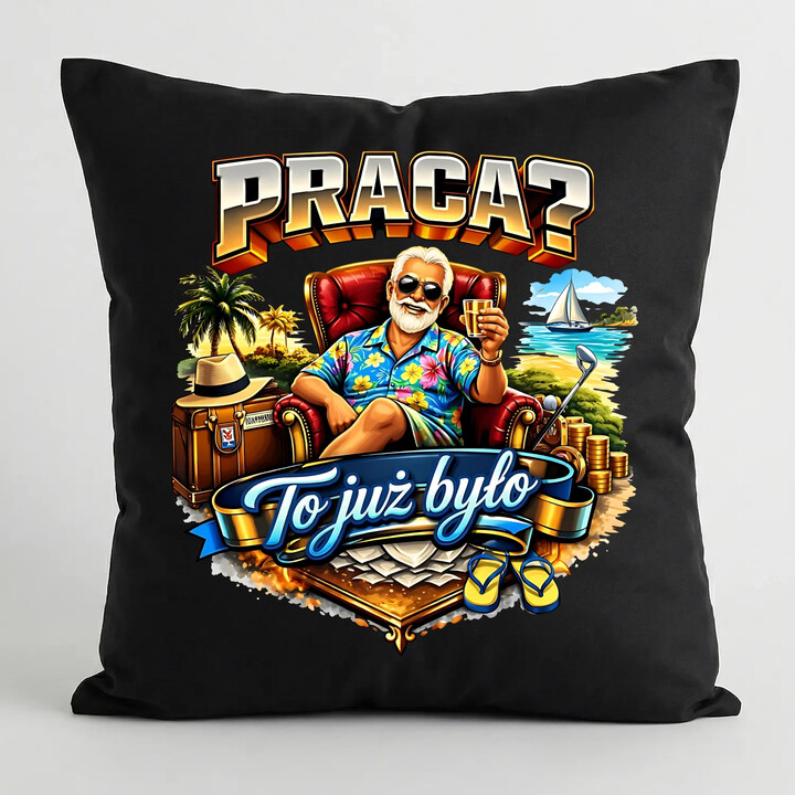 Praca? to już było - czarna poduszka na prezent