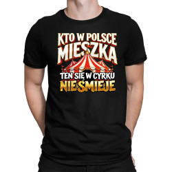Kto w Polsce mieszka, ten się w cyrku nie śmieje - męska koszulka na prezent