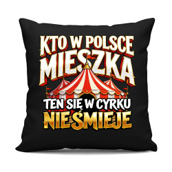 Kto w Polsce mieszka, ten się w cyrku nie śmieje - czarna poduszka na prezent