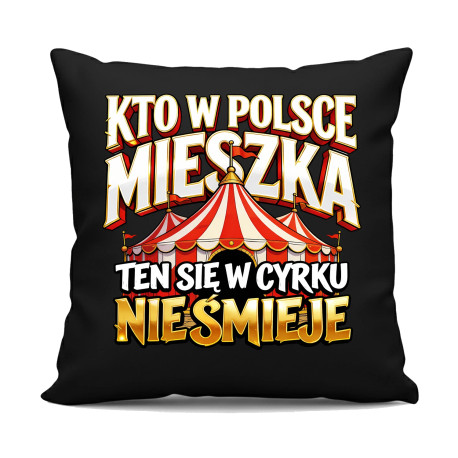 Kto w Polsce mieszka, ten się w cyrku nie śmieje - czarna poduszka na prezent