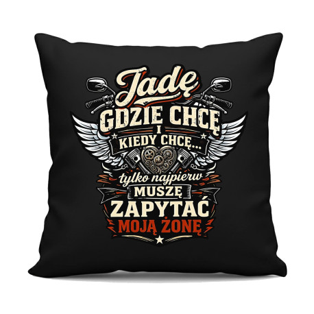 Jadę, gdzie chcę i kiedy chcę, tylko najpierw muszę zapytać moją żonę - motocyklista - czarna poduszka na prezent