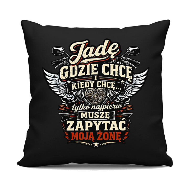 Jadę, gdzie chcę i kiedy chcę, tylko najpierw muszę zapytać moją żonę - motocyklista - czarna poduszka na prezent