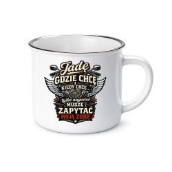 Jadę, gdzie chcę i kiedy chcę, tylko najpierw muszę zapytać moją żonę - motocyklista - kubek emaliowany na prezent