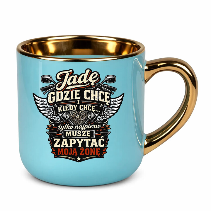 Jadę, gdzie chcę i kiedy chcę, tylko najpierw muszę zapytać moją żonę - motocyklista - kubek elegancki na prezent