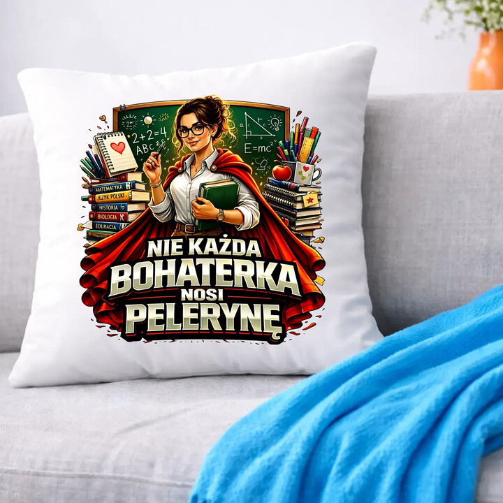 Nie każda bohaterka nosi pelerynę - nauczycielka  - poduszka na prezent