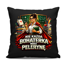 Nie każda bohaterka nosi pelerynę - nauczycielka  - czarna poduszka na prezent