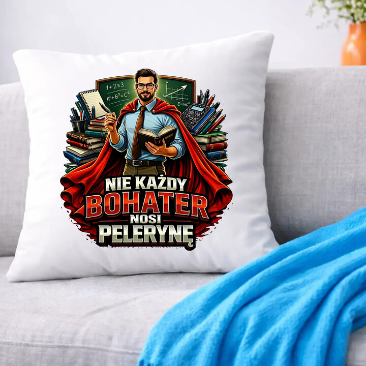 Nie każdy bohater nosi pelerynę - nauczyciel - poduszka na prezent