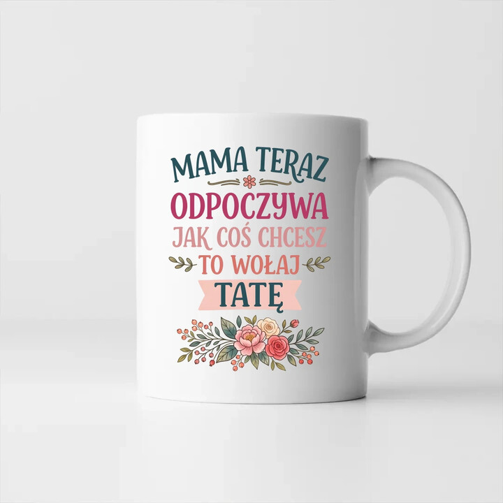 Mama teraz odpoczywa, jak coś chcesz to wołaj tatę - kubek na prezent