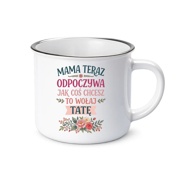 Mama teraz odpoczywa, jak coś chcesz to wołaj tatę - kubek emaliowany na prezent