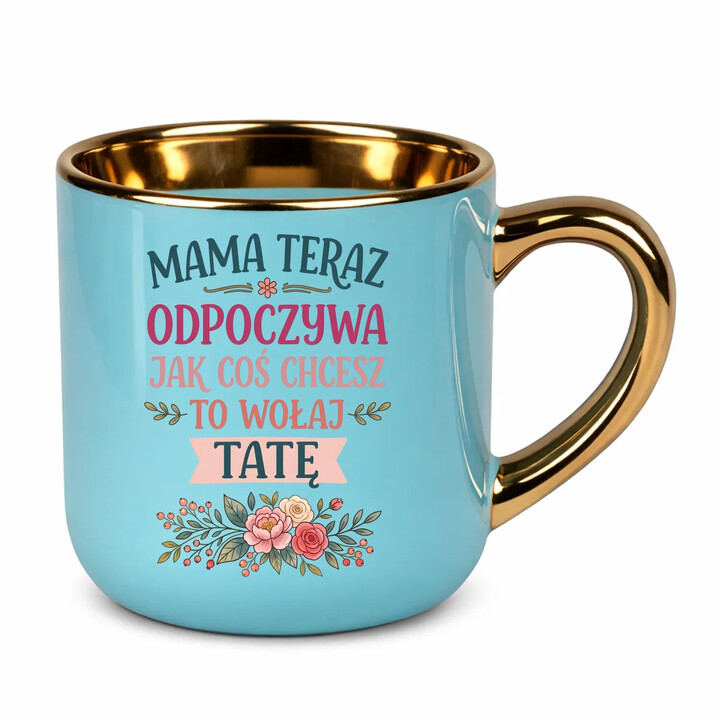 Mama teraz odpoczywa, jak coś chcesz to wołaj tatę - kubek elegancki na prezent