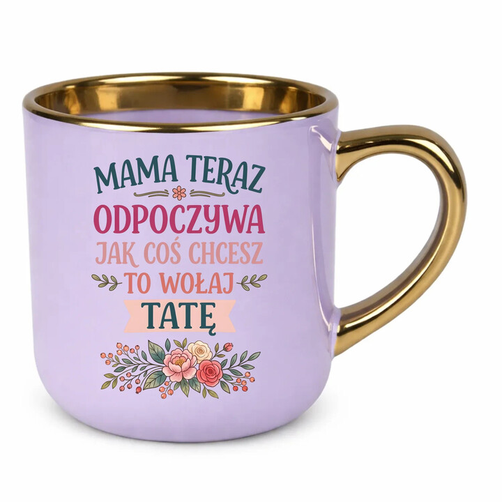 Mama teraz odpoczywa, jak coś chcesz to wołaj tatę - kubek elegancki na prezent