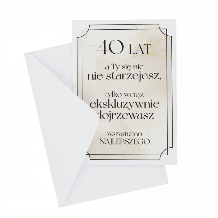 40 lat - a Ty się nic nie starzejesz, tylko wciąż ekskluzywnie dojrzewasz - kartka okolicznościowa na prezent