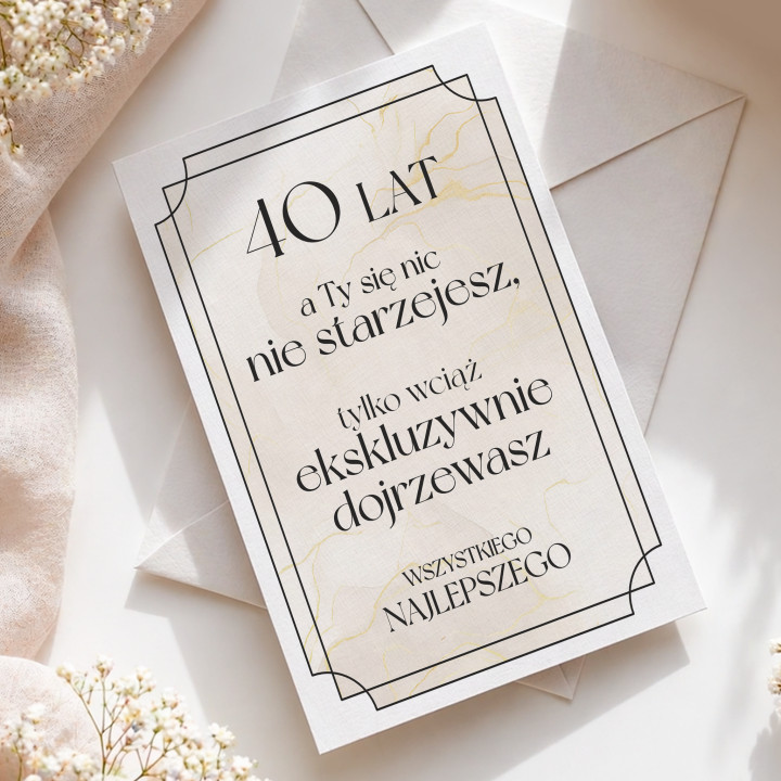 40 lat - a Ty się nic nie starzejesz, tylko wciąż ekskluzywnie dojrzewasz - kartka okolicznościowa na prezent