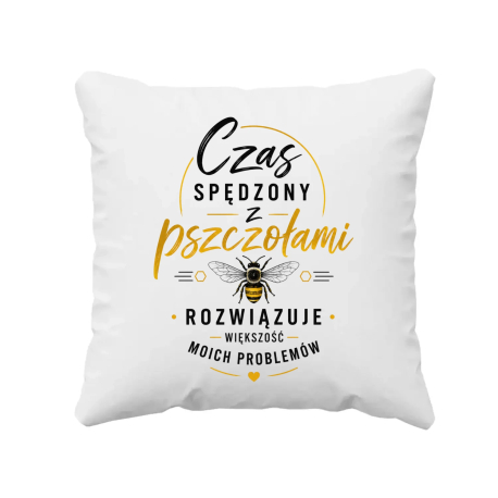 Czas spędzony z pszczołami rozwiązuje większość moich problemów  - poduszka na prezent