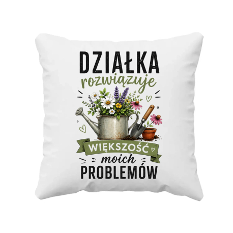 Działka rozwiązuje większość moich problemów - poduszka na prezent