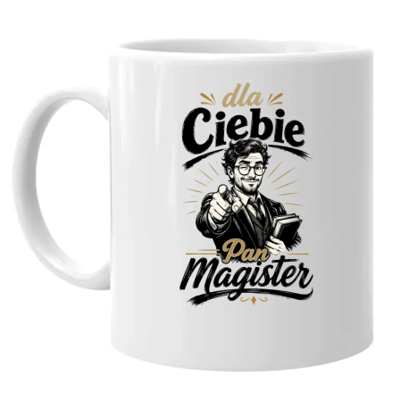 Dla Ciebie Pan Magister - kubek na prezent