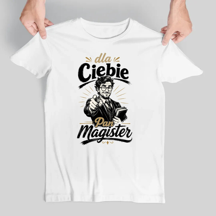 Dla Ciebie Pan Magister - męska koszulka na prezent