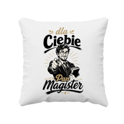 Dla Ciebie Pan Magister - poduszka na prezent