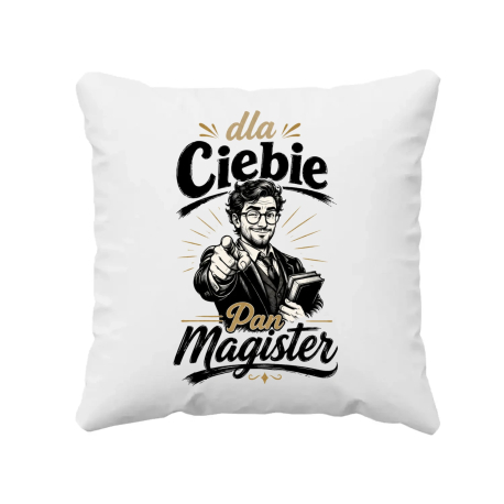 Dla Ciebie Pan Magister - poduszka na prezent