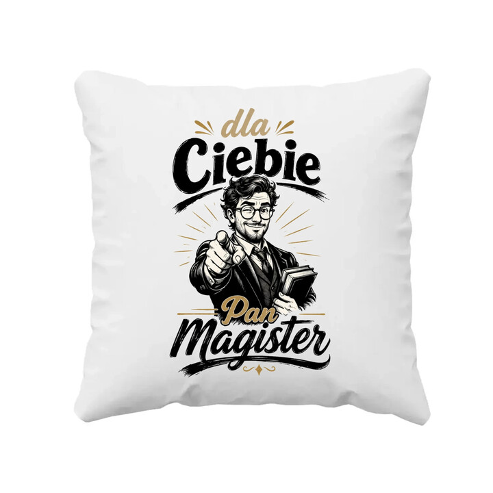 Dla Ciebie Pan Magister - poduszka na prezent