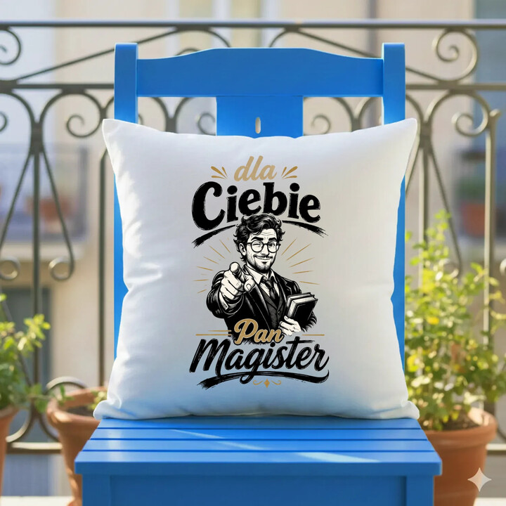 Dla Ciebie Pan Magister - poduszka na prezent