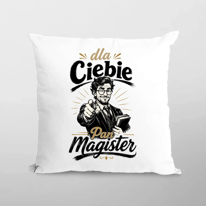 Dla Ciebie Pan Magister - poduszka na prezent