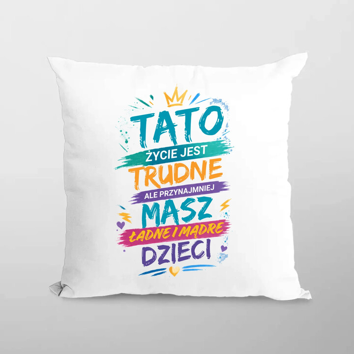 Tato życie jest trudne, ale przynajmniej masz ładne i mądre dzieci - poduszka na prezent