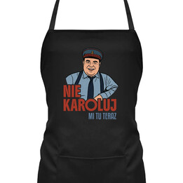 Nie karoluj mi tu teraz - fartuch na prezent
