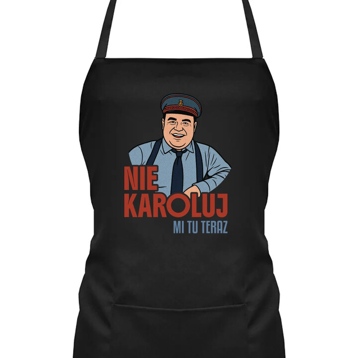 Nie karoluj mi tu teraz - fartuch na prezent