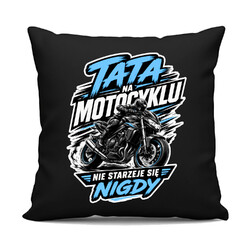 Tata na motocyklu nie starzeje się nigdy - czarna poduszka na prezent