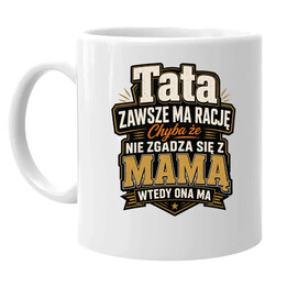 Tata zawsze ma rację. Chyba że nie zgadza się z mamą, wtedy ona ma - kubek na prezent