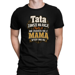 Tata zawsze ma rację. Chyba że nie zgadza się z mamą, wtedy ona ma - męska koszulka na prezent