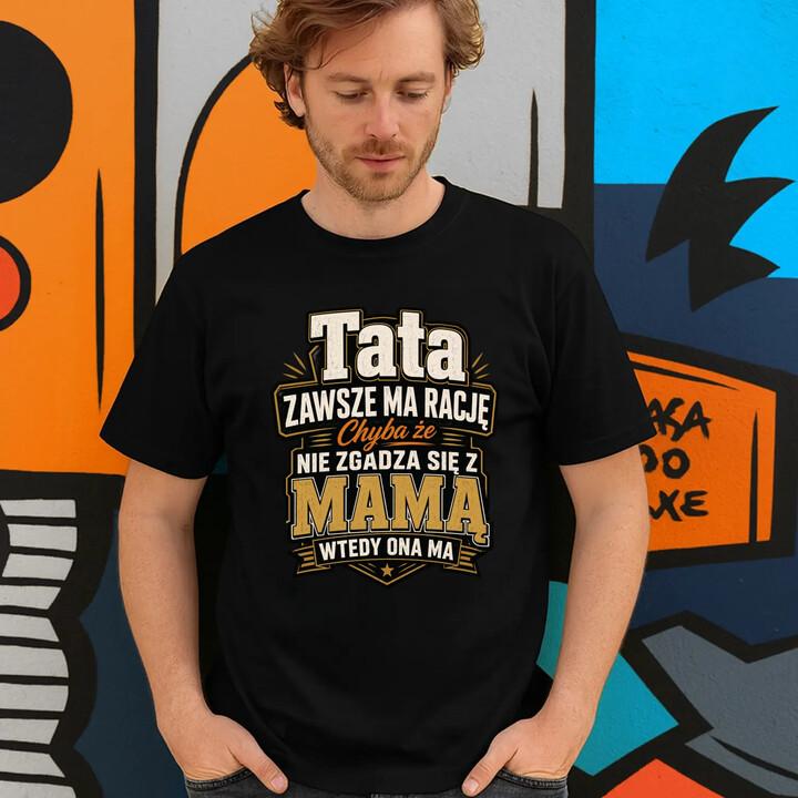 Tata zawsze ma rację. Chyba że nie zgadza się z mamą, wtedy ona ma - męska koszulka na prezent