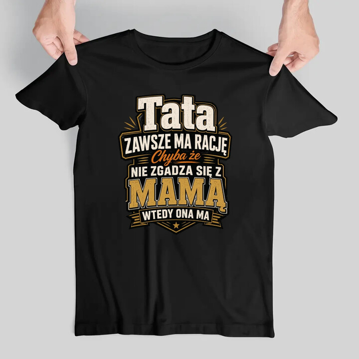 Tata zawsze ma rację. Chyba że nie zgadza się z mamą, wtedy ona ma - męska koszulka na prezent