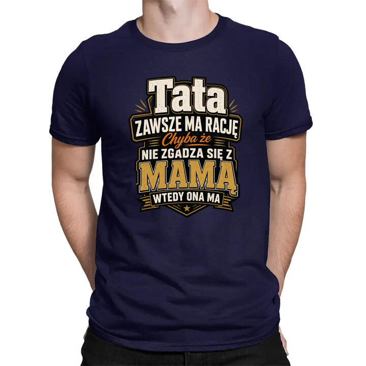 Tata zawsze ma rację. Chyba że nie zgadza się z mamą, wtedy ona ma - męska koszulka na prezent